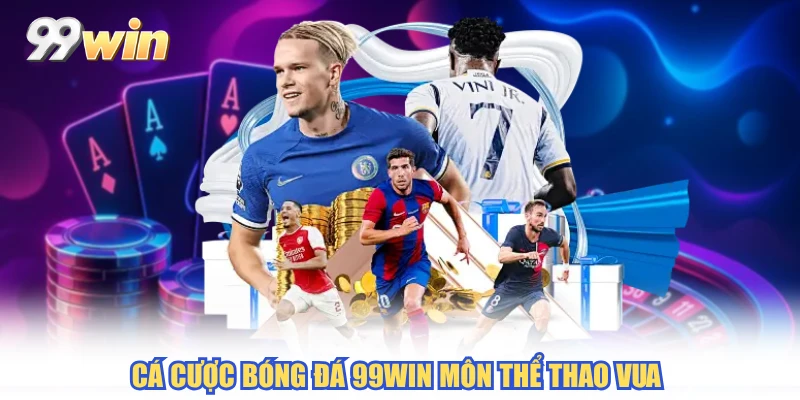 Cá cược bóng đá 99WIN môn thể thao vua